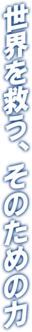 世界を救う、そのための力