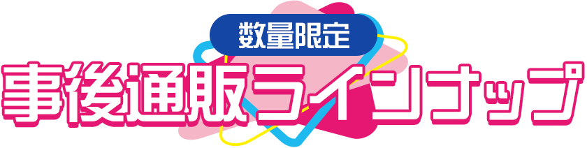 【数量限定】事後通販ラインナップ